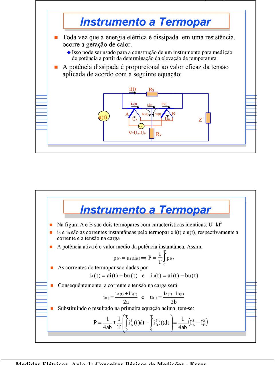 A potência dissipada é proporcional ao valor eficaz da tensão aplicada de acordo com a seguinte equação: i(t) Rs ia(t) ai(t) ib(t) u(t) A UA bu(t) bu(t) UB B Z V V=UA-UB Rv Instrumento a ermopar Na