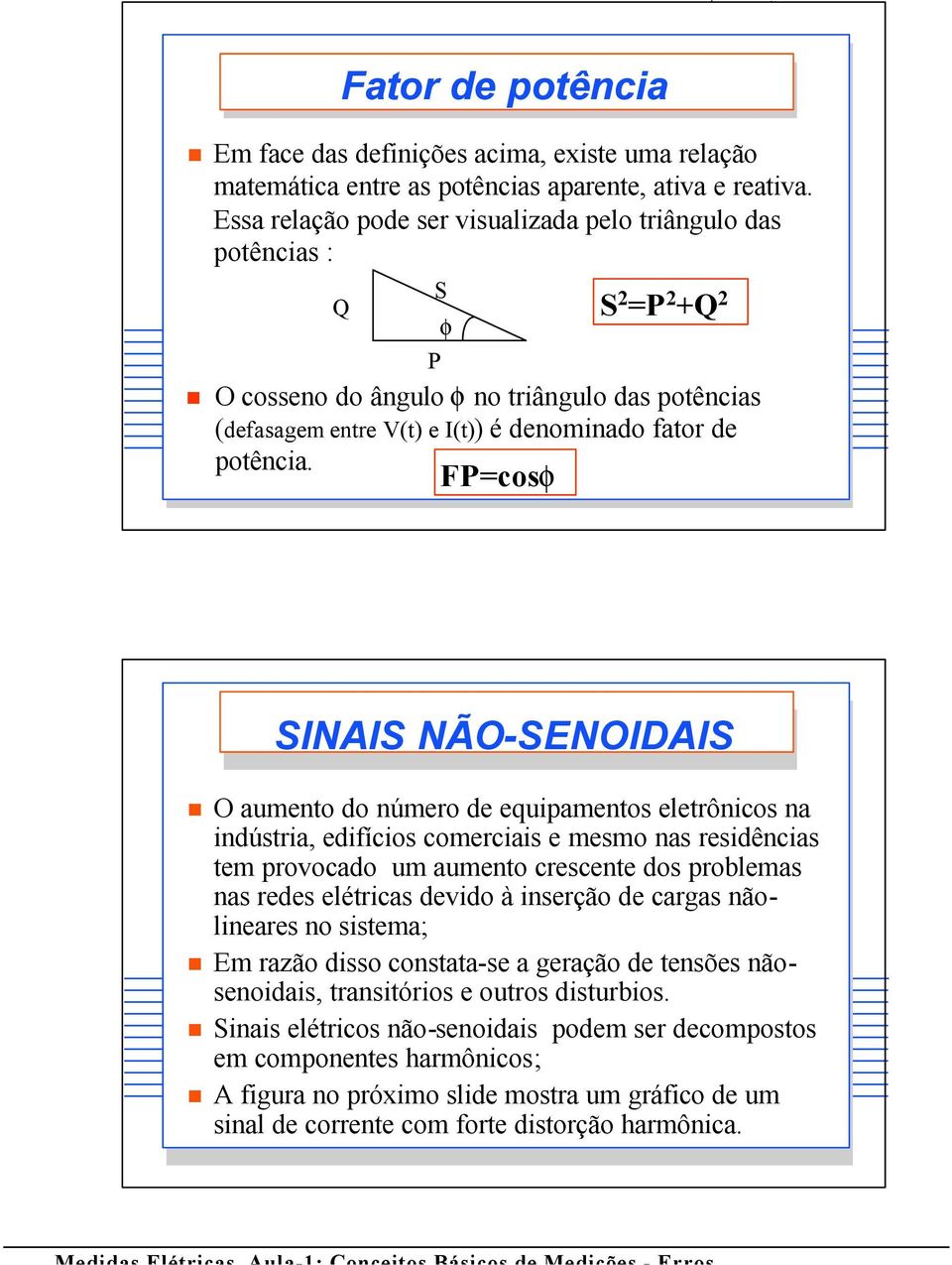 FP=cosf SINAIS NÃO-SENOIDAIS O aumento do número de equipamentos eletrônicos na indústria, edifícios comerciais e mesmo nas residências tem provocado um aumento crescente dos problemas nas redes