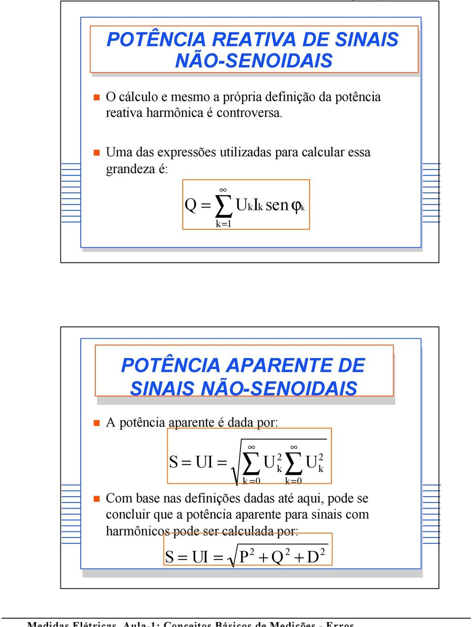 Uma das expressões utilizadas para calcular essa grandeza é: Q = k= UkIk sen ϕ k POÊNCIA APARENE DE SINAIS