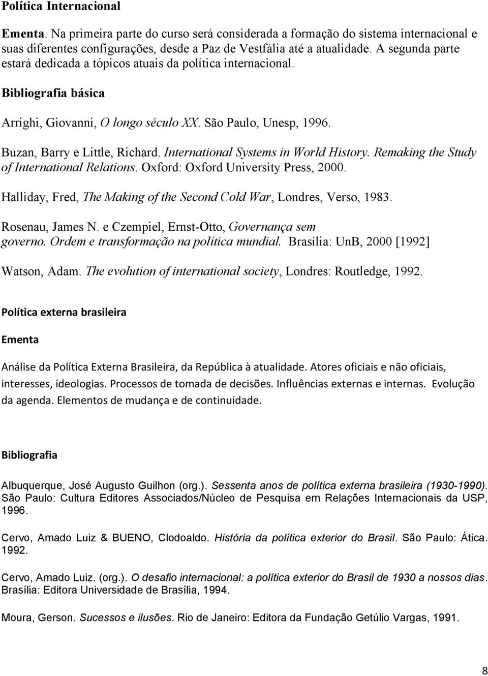 International Systems in World History. Remaking the Study of International Relations. Oxford: Oxford University Press, 2000. Halliday, Fred, The Making of the Second Cold War, Londres, Verso, 1983.