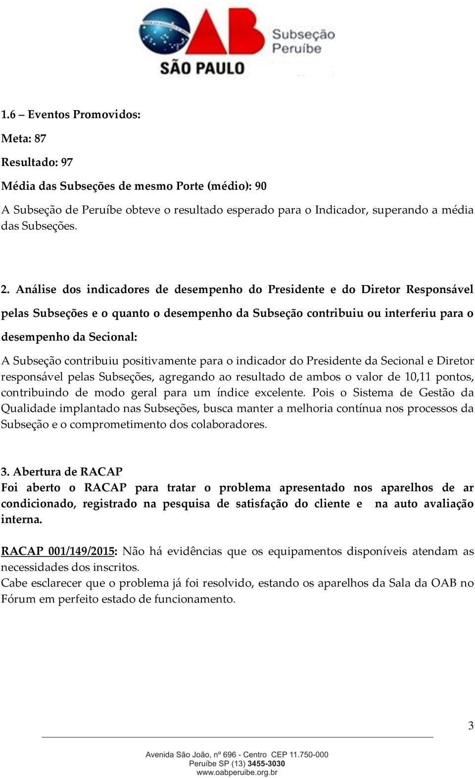 contribuiu positivamente para o indicador do Presidente da Secional e Diretor responsável pelas Subseções, agregando ao resultado de ambos o valor de 10,11 pontos, contribuindo de modo geral para um