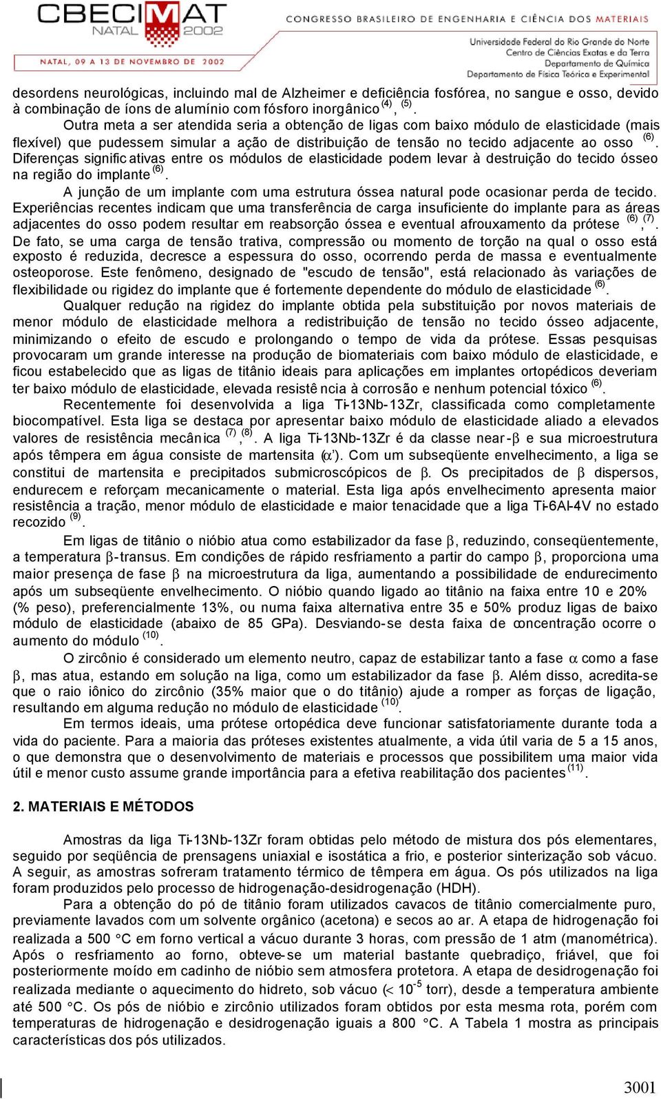 Diferenças signific ativas entre os módulos de elasticidade podem levar à destruição do tecido ósseo na região do implante (6).