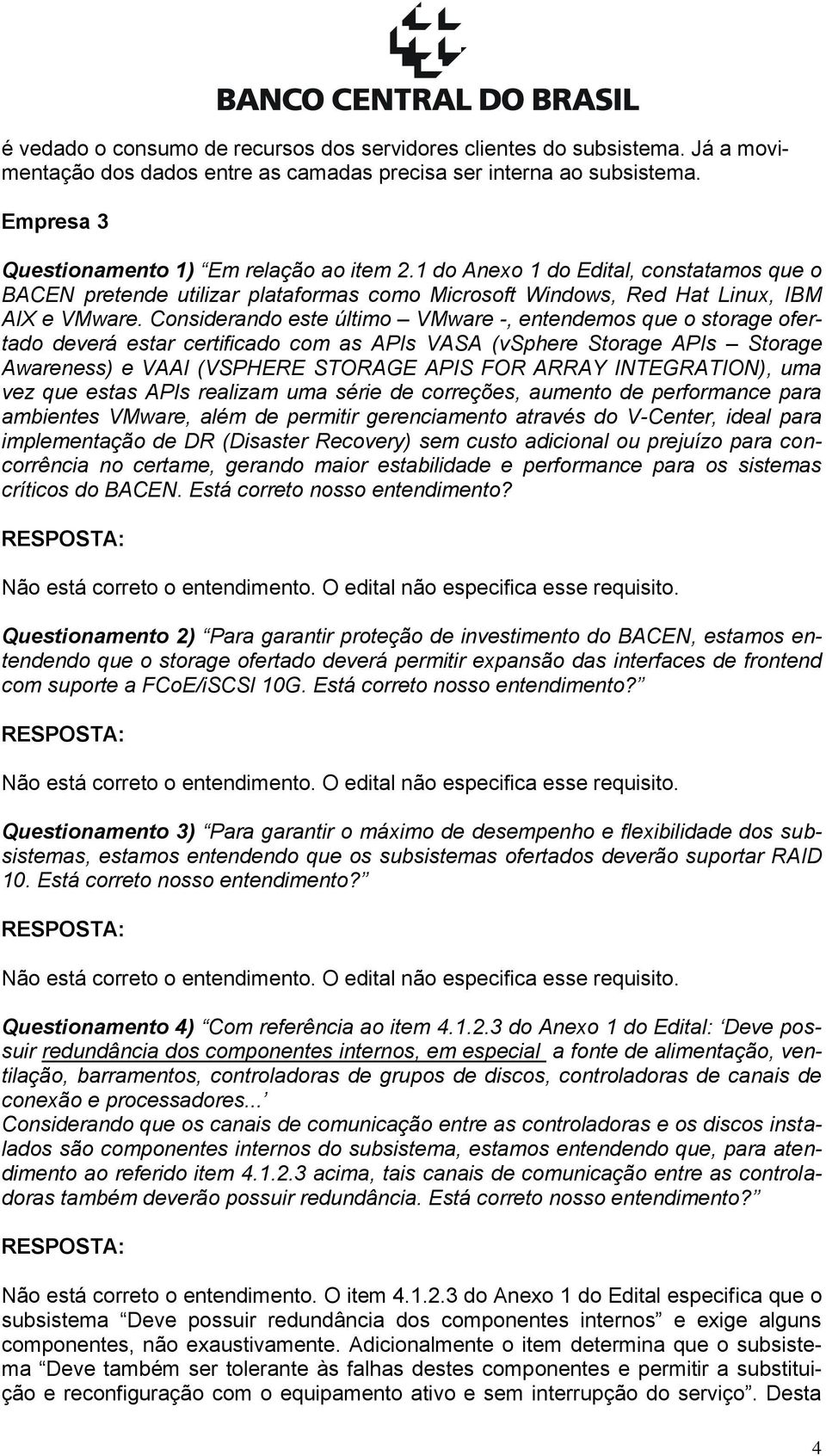 Considerando este último VMware -, entendemos que o storage ofertado deverá estar certificado com as APIs VASA (vsphere Storage APIs Storage Awareness) e VAAI (VSPHERE STORAGE APIS FOR ARRAY