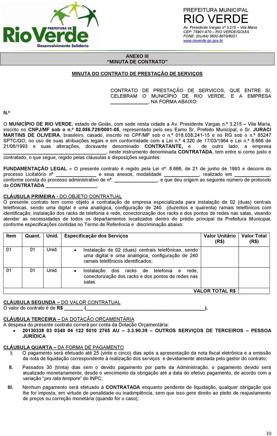 Prefeito Municipal, o Sr. JURACI MARTINS DE OLIVEIRA, brasileiro, casado, inscrito no CPF/MF sob o n.º 018.038.241-15 e no RG sob o n.