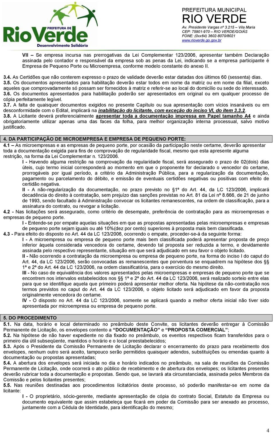 As Certidões que não conterem expresso o prazo de validade deverão estar datadas dos últimos 60 (sessenta) dias. 3.5.