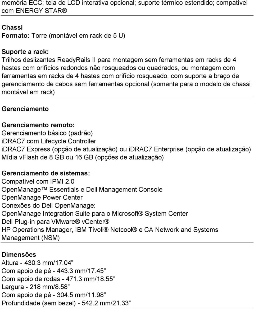 gerenciamento de cabos sem ferramentas opcional (somente para o modelo de chassi montável em rack) Gerenciamento Gerenciamento remoto: Gerenciamento básico (padrão) idrac7 com Lifecycle Controller