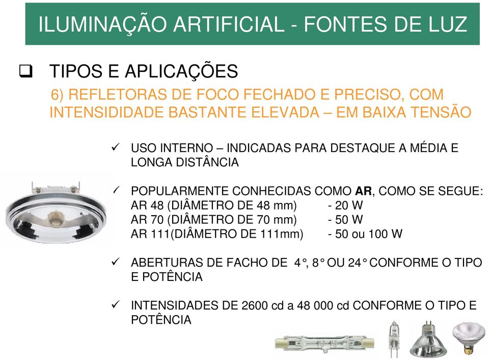 48 (DIÂMETRO DE 48 mm) - 20 W AR 70 (DIÂMETRO DE 70 mm) - 50 W AR 111(DIÂMETRO DE 111mm) - 50 ou 100 W ABERTURAS