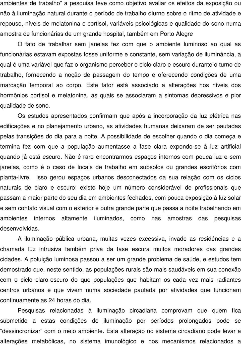 luminoso ao qual as funcionárias estavam expostas fosse uniforme e constante, sem variação de iluminância, a qual é uma variável que faz o organismo perceber o ciclo claro e escuro durante o turno de