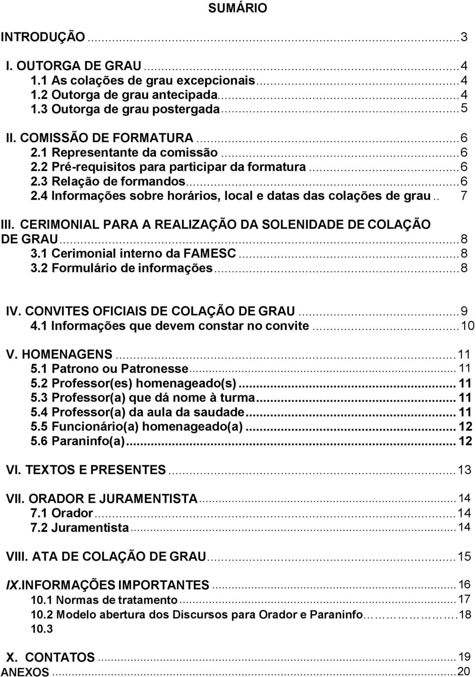 CERIMONIAL PARA A REALIZAÇÃO DA SOLENIDADE DE COLAÇÃO DE GRAU... 8 3.1 Cerimonial interno da FAMESC... 8 3.2 Formulário de informações... 8 IV. CONVITES OFICIAIS DE COLAÇÃO DE GRAU... 9 4.