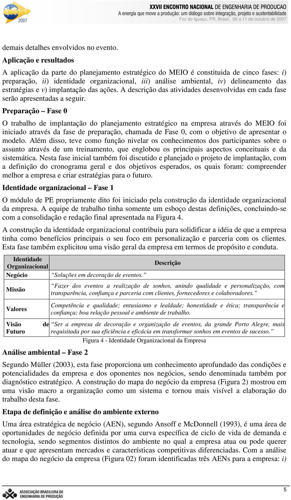 das estratégias e v) implantação das ações. A descrição das atividades desenvolvidas em cada fase serão apresentadas a seguir.