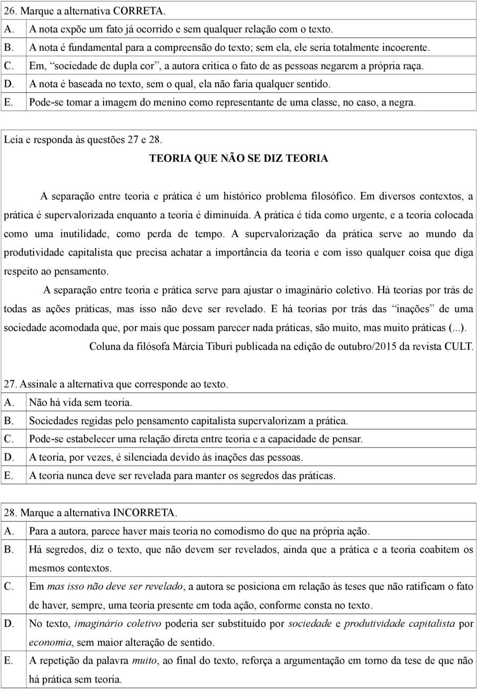 Leia e responda às questões 27 e 28. TEORIA QUE NÃO SE DIZ TEORIA A separação entre teoria e prática é um histórico problema filosófico.