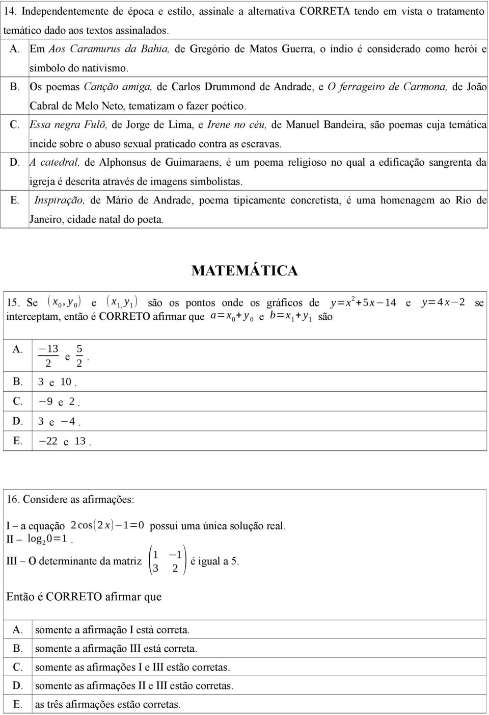 C. Essa negra Fulô, de Jorge de Lima, e Irene no céu, de Manuel Bandeira, são poemas cuja temática incide sobre o abuso sexual praticado contra as escravas. D.