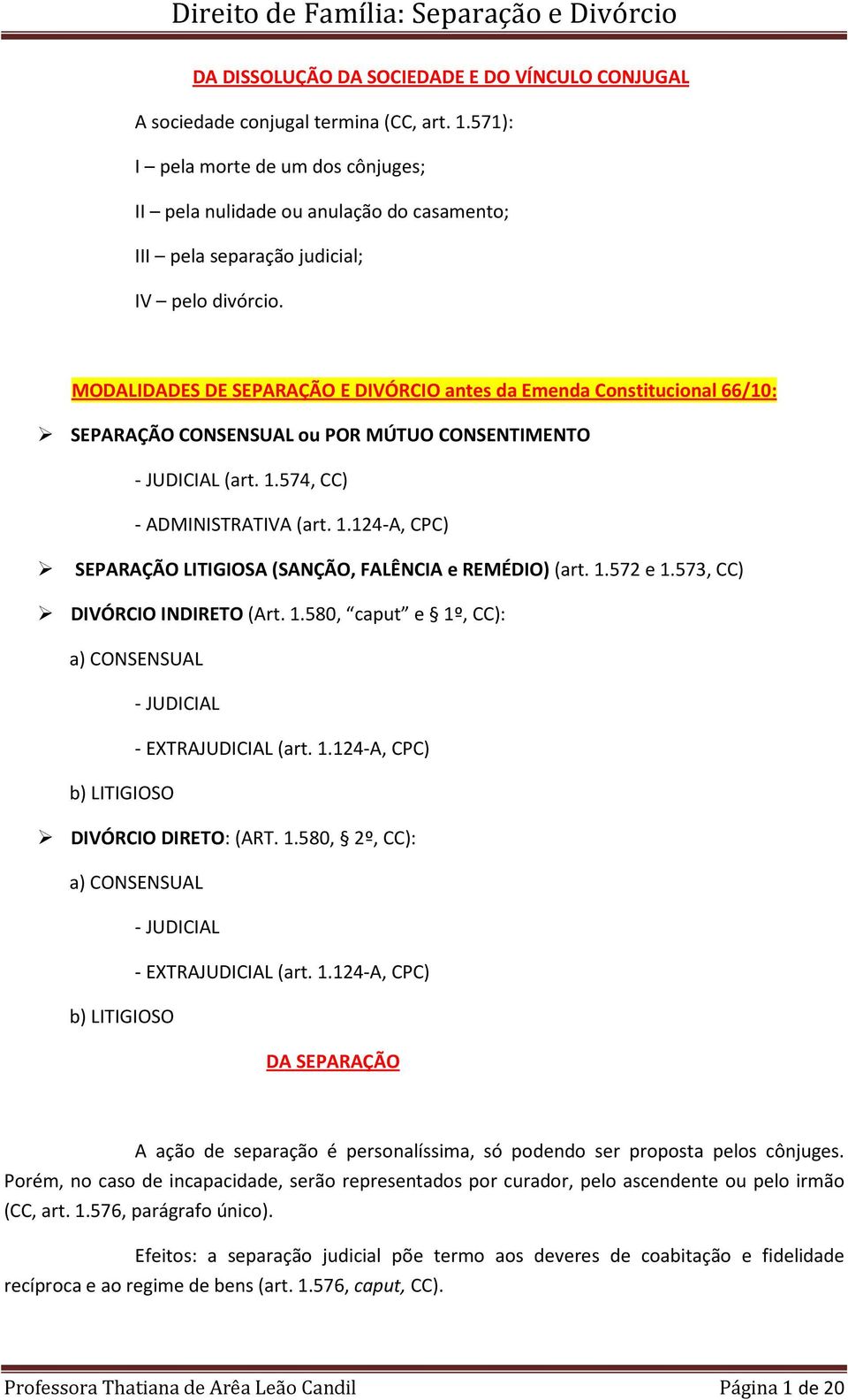 MODALIDADES DE SEPARAÇÃO E DIVÓRCIO antes da Emenda Constitucional 66/10: SEPARAÇÃO CONSENSUAL ou POR MÚTUO CONSENTIMENTO - JUDICIAL (art. 1.