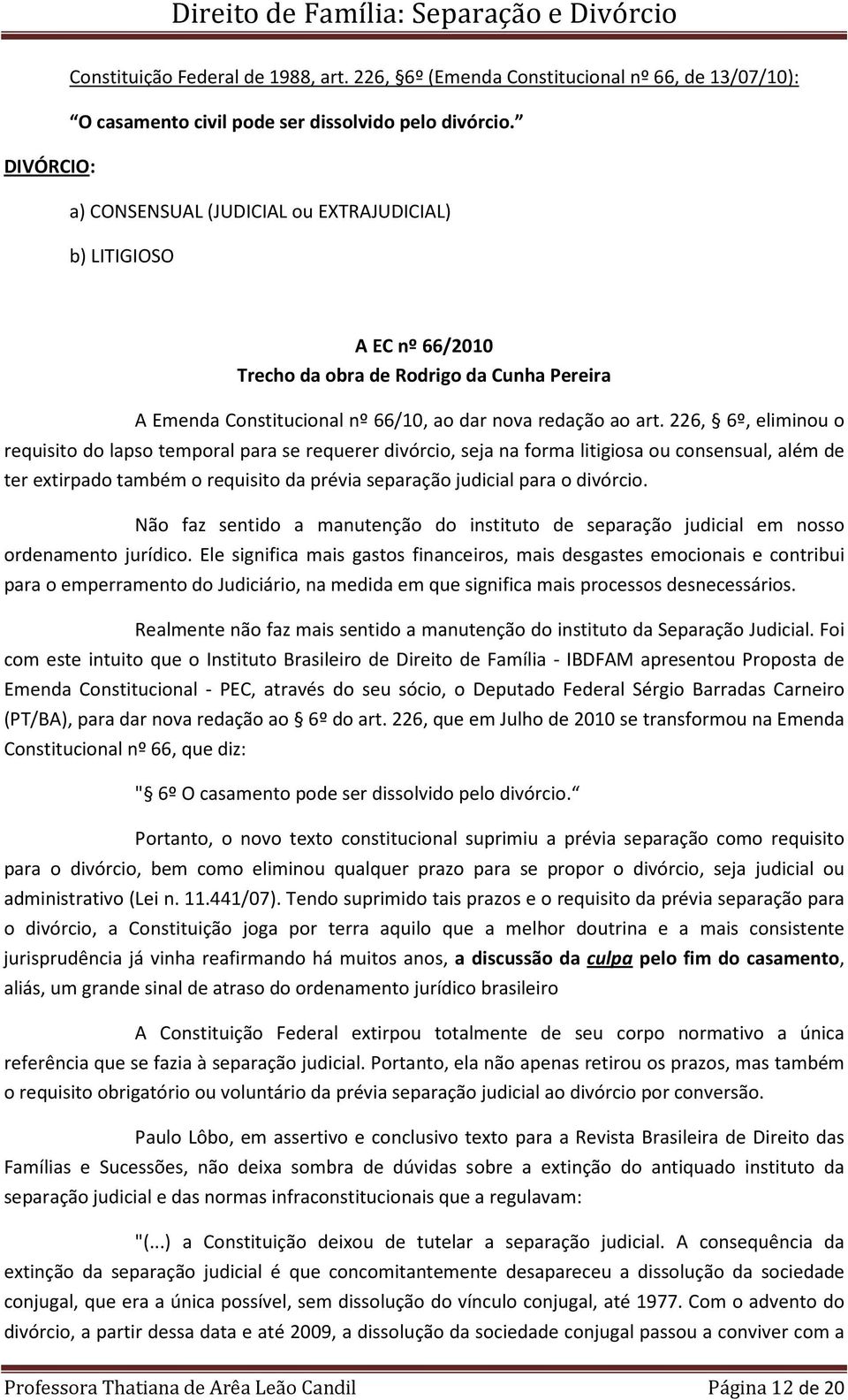 226, 6º, eliminou o requisito do lapso temporal para se requerer divórcio, seja na forma litigiosa ou consensual, além de ter extirpado também o requisito da prévia separação judicial para o divórcio.