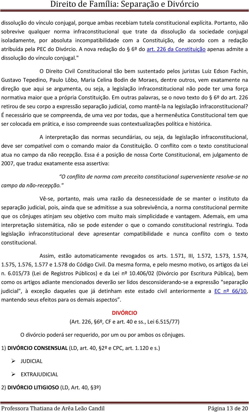 atribuída pela PEC do Divórcio. A nova redação do 6º do art. 226 da Constituição apenas admite a dissolução do vínculo conjugal.