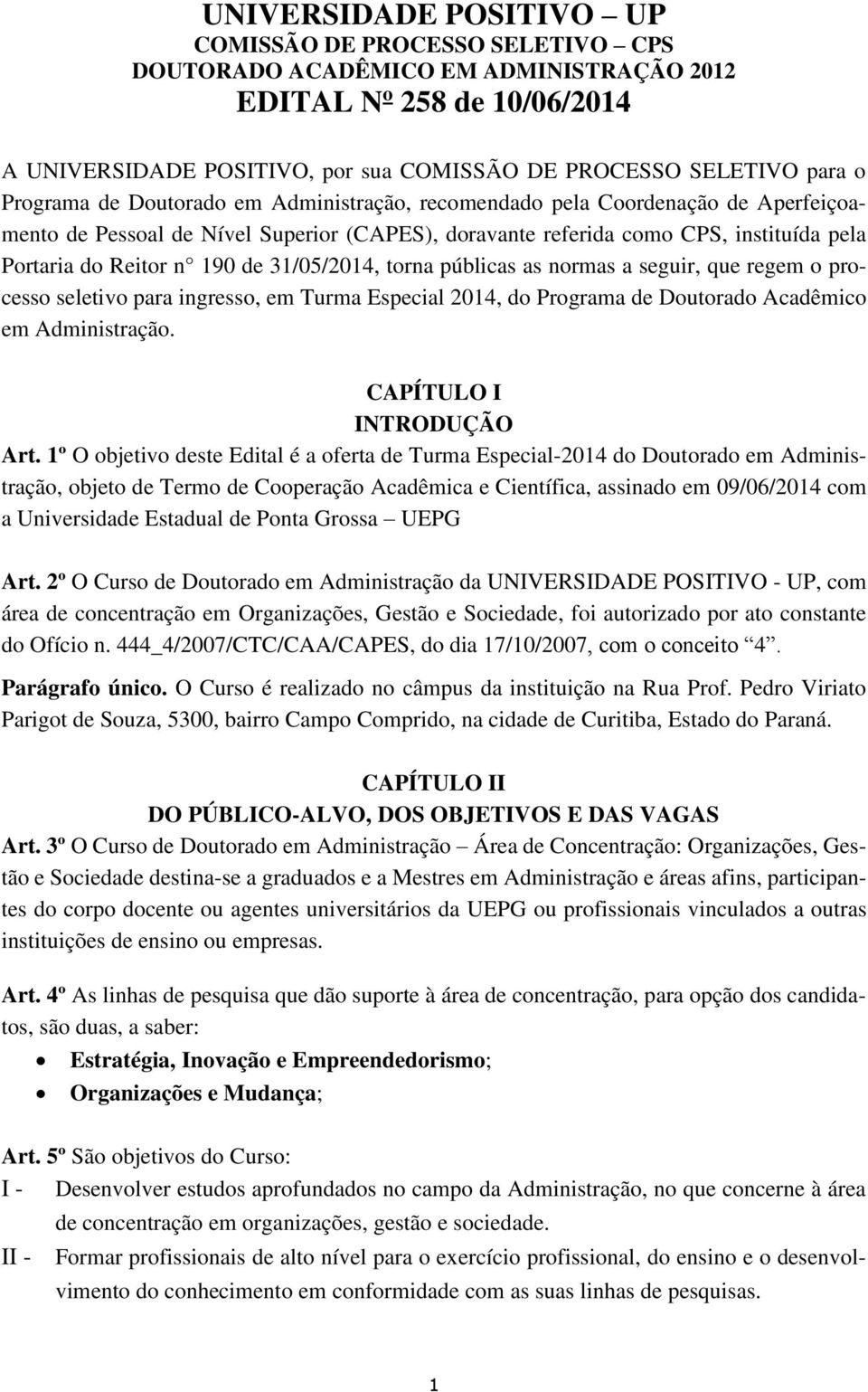 31/05/2014, torna públicas as normas a seguir, que regem o processo seletivo para ingresso, em Turma Especial 2014, do Programa de Doutorado Acadêmico em Administração. CAPÍTULO I INTRODUÇÃO Art.