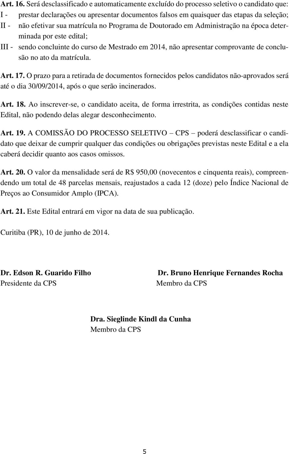 matrícula no Programa de Doutorado em Administração na época determinada por este edital; III - sendo concluinte do curso de Mestrado em 2014, não apresentar comprovante de conclusão no ato da