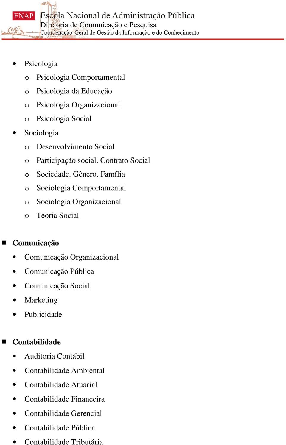 Família o Sociologia Comportamental o Sociologia Organizacional o Teoria Social Comunicação Comunicação Organizacional Comunicação Pública