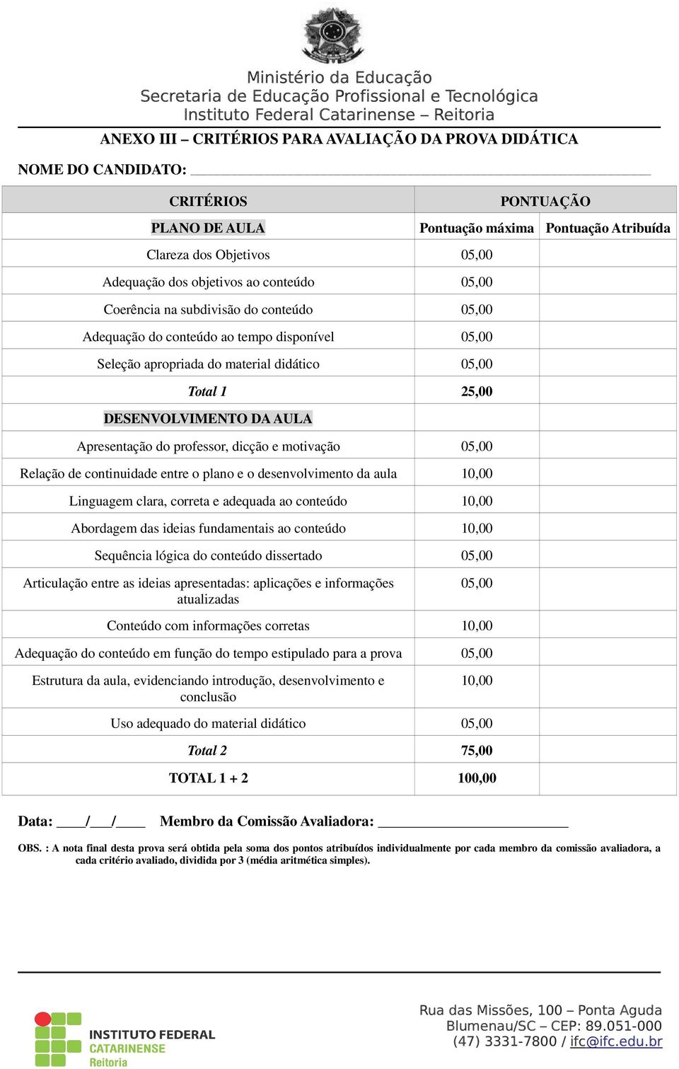 Apresentação do professor, dicção e motivação 05,00 Relação de continuidade entre o plano e o desenvolvimento da aula 10,00 Linguagem clara, correta e adequada ao conteúdo 10,00 Abordagem das ideias