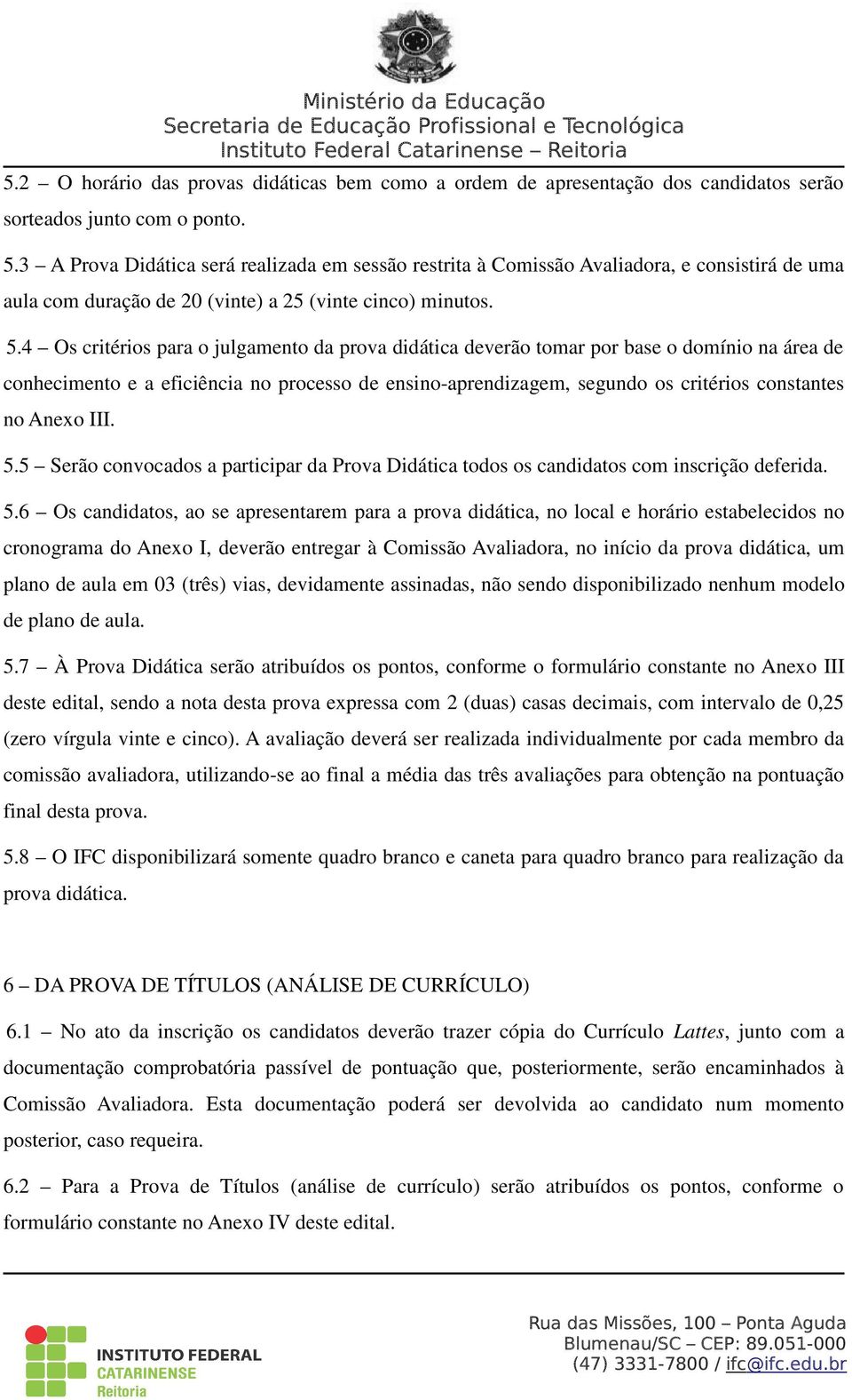 4 Os critérios para o julgamento da prova didática deverão tomar por base o domínio na área de conhecimento e a eficiência no processo de ensino-aprendizagem, segundo os critérios constantes no Anexo