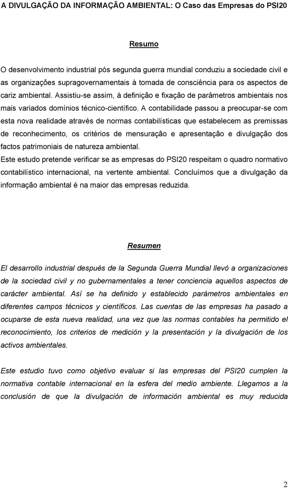 A contabilidade passou a preocupar-se com esta nova realidade através de normas contabilísticas que estabelecem as premissas de reconhecimento, os critérios de mensuração e apresentação e divulgação