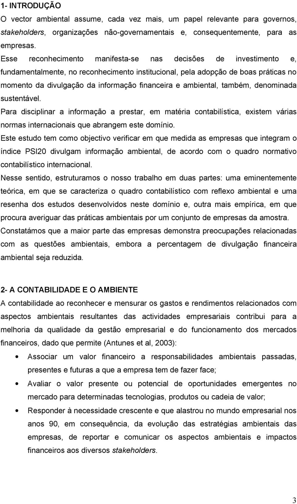 ambiental, também, denominada sustentável. Para disciplinar a informação a prestar, em matéria contabilística, existem várias normas internacionais que abrangem este domínio.