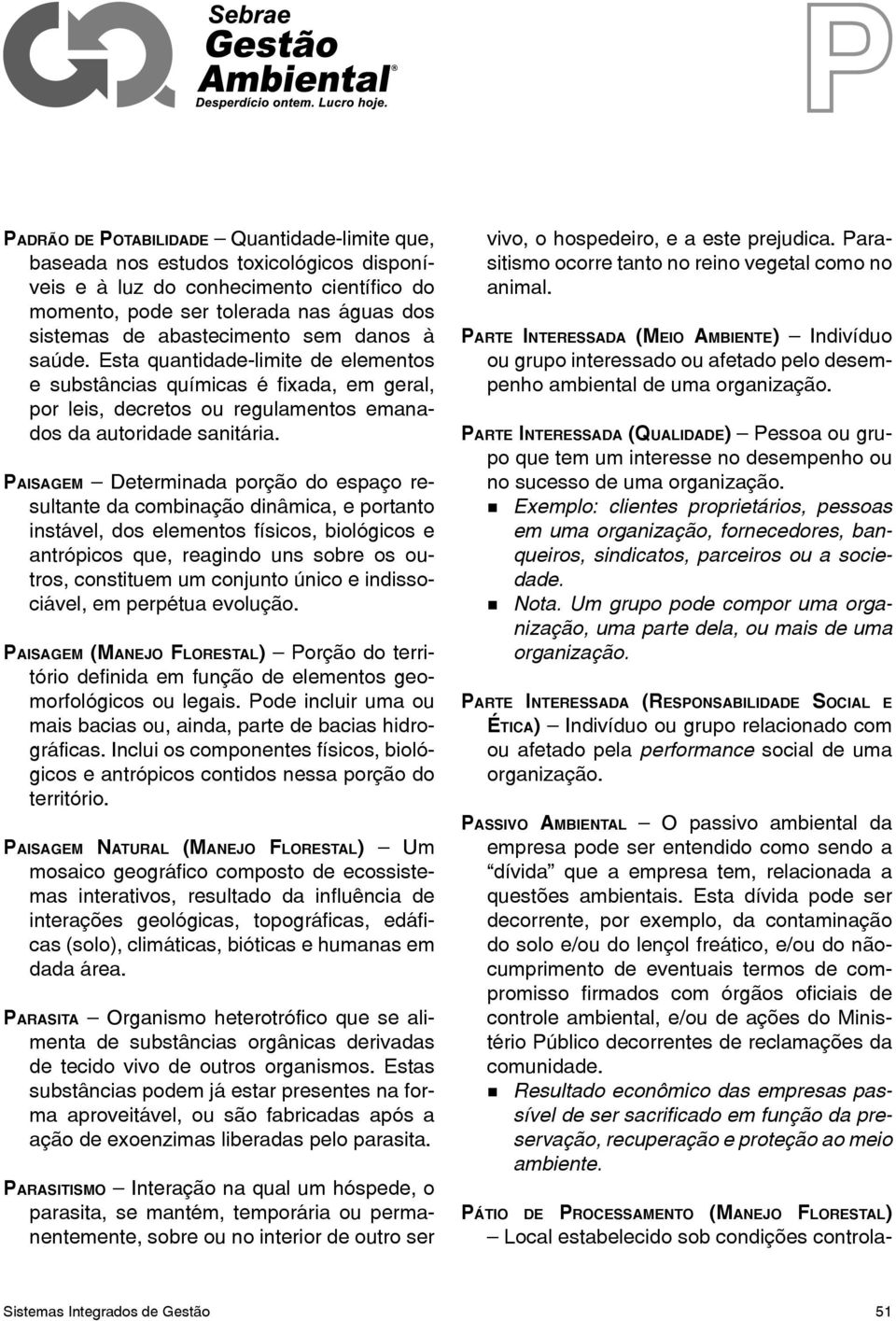 PAISAGEM Determinada porção do espaço resultante da combinação dinâmica, e portanto instável, dos elementos físicos, biológicos e antrópicos que, reagindo uns sobre os outros, constituem um conjunto