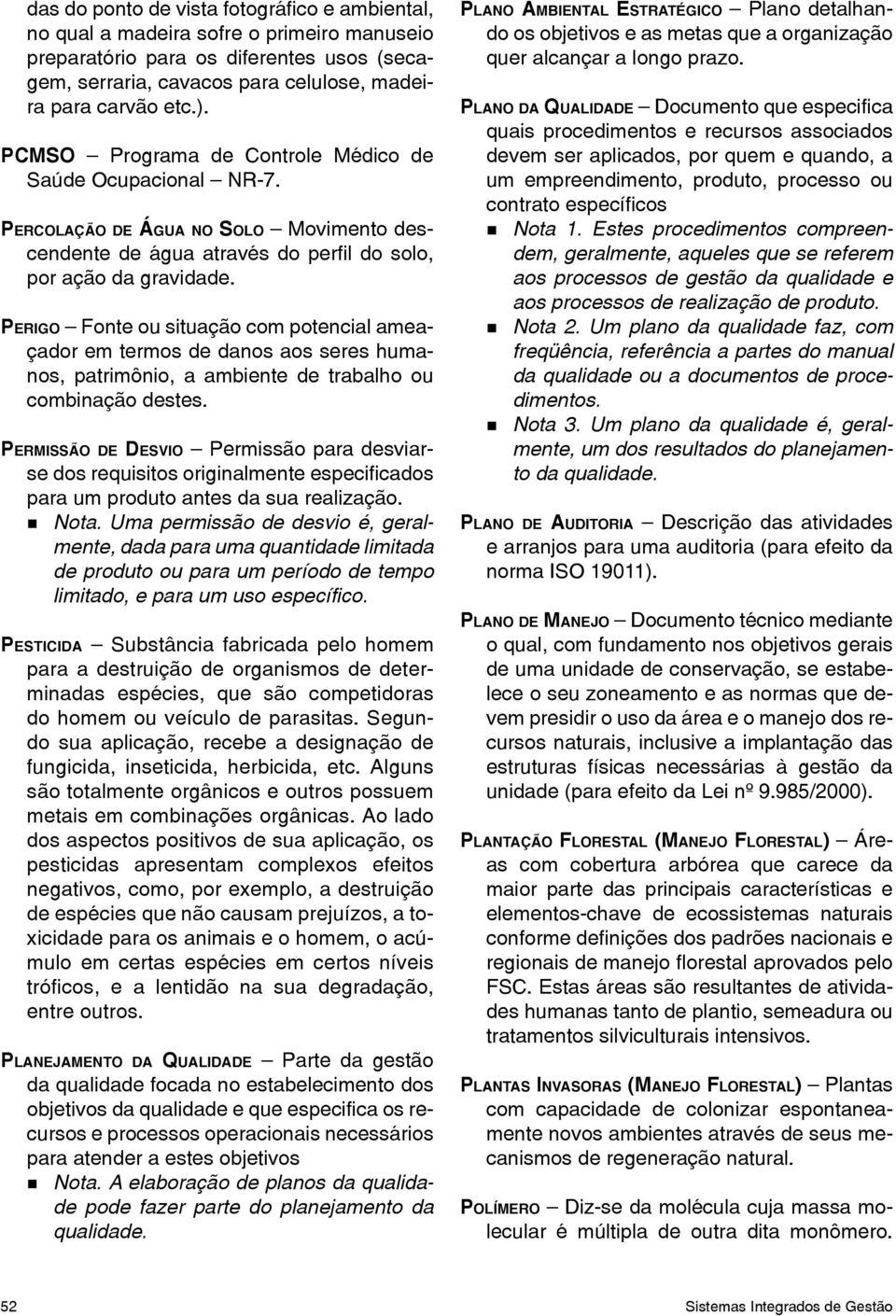 PERIGO Fonte ou situação com potencial ameaçador em termos de danos aos seres humanos, patrimônio, a ambiente de trabalho ou combinação destes.