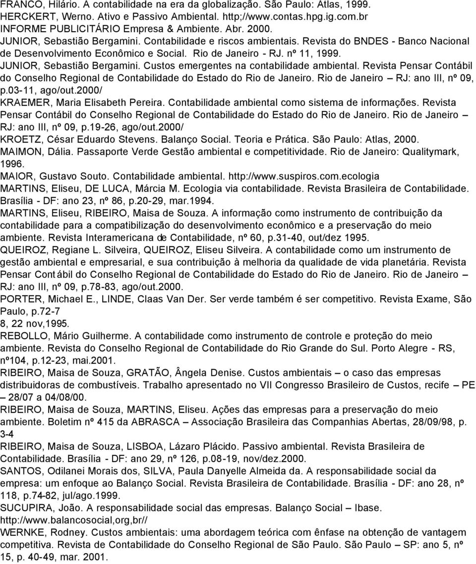 JUNIOR, Sebastião Bergamini. Custos emergentes na contabilidade ambiental. Revista Pensar Contábil do Conselho Regional de Contabilidade do Estado do Rio de Janeiro.