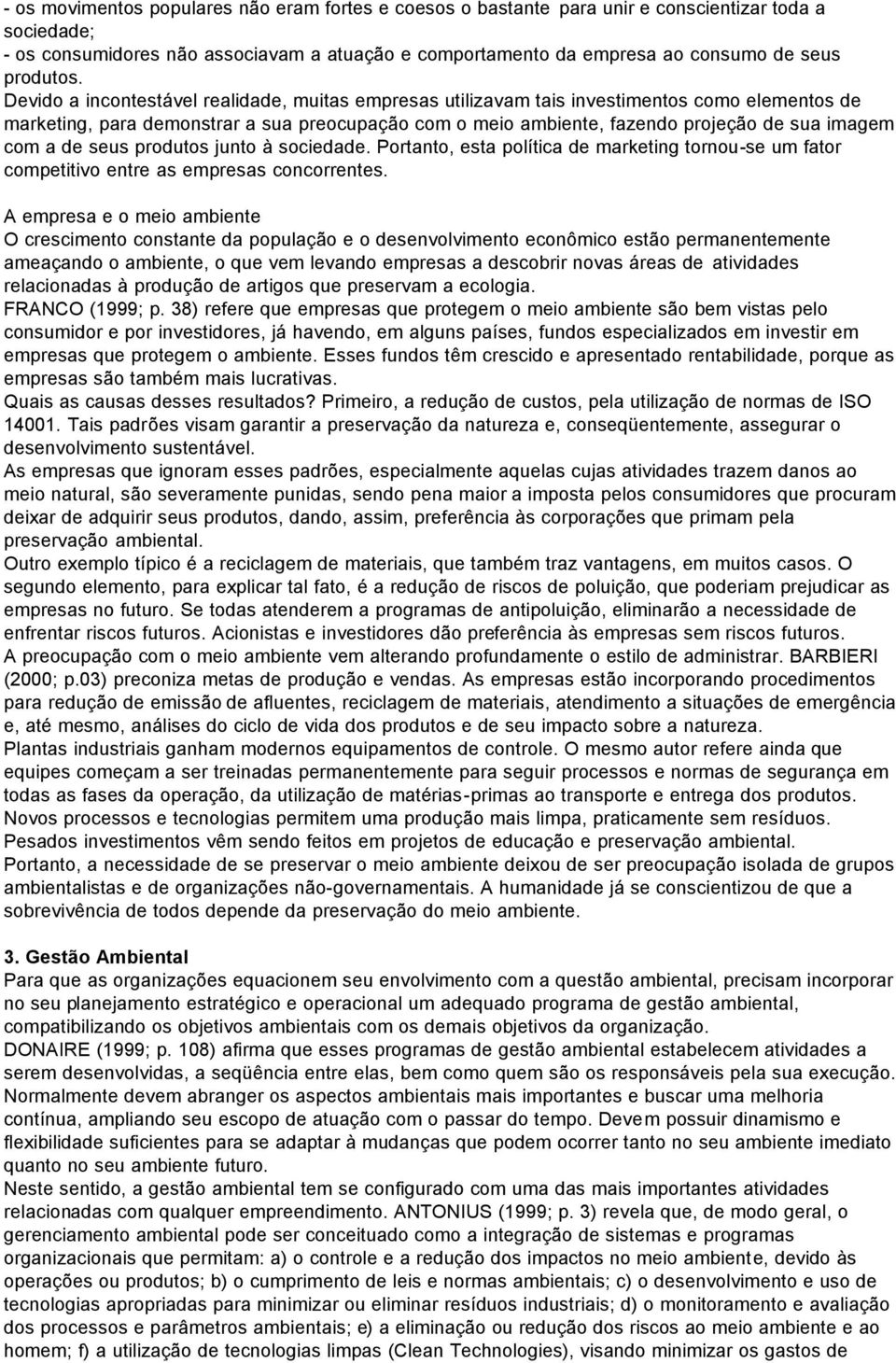 Devido a incontestável realidade, muitas empresas utilizavam tais investimentos como elementos de marketing, para demonstrar a sua preocupação com o meio ambiente, fazendo projeção de sua imagem com