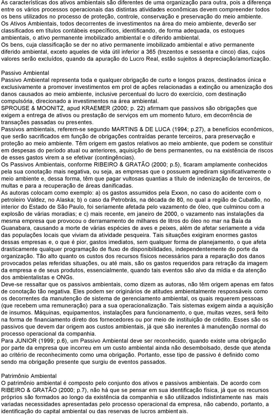 Os Ativos Ambientais, todos decorrentes de investimentos na área do meio ambiente, deverão ser classificados em títulos contábeis específicos, identificando, de forma adequada, os estoques