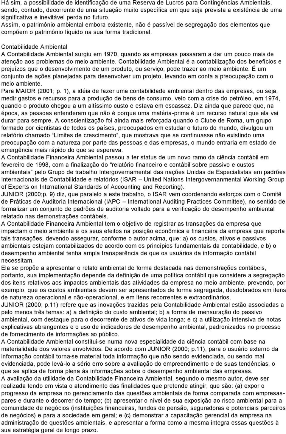 Contabilidade Ambiental A Contabilidade Ambiental surgiu em 1970, quando as empresas passaram a dar um pouco mais de atenção aos problemas do meio ambiente.