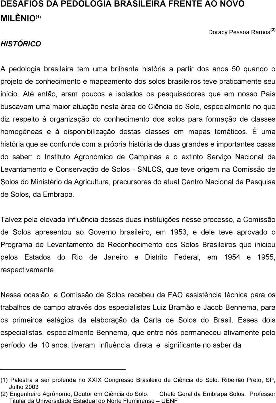 Até então, eram poucos e isolados os pesquisadores que em nosso País buscavam uma maior atuação nesta área de Ciência do Solo, especialmente no que diz respeito à organização do conhecimento dos