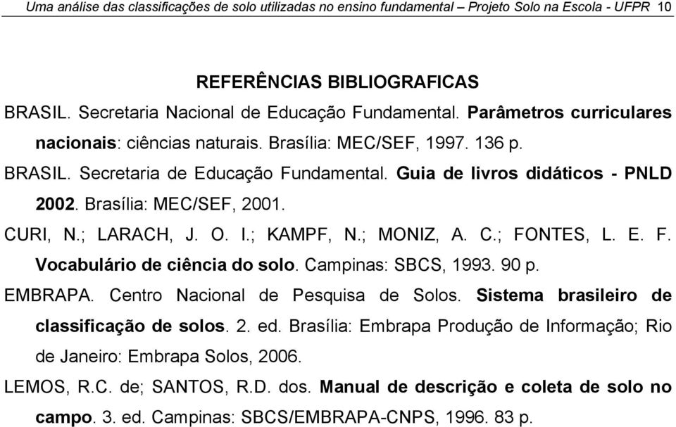 CURI, N.; LARACH, J. O. I.; KAMPF, N.; MONIZ, A. C.; FONTES, L. E. F. Vocabulário de ciência do solo. Campinas: SBCS, 1993. 90 p. EMBRAPA. Centro Nacional de Pesquisa de Solos.