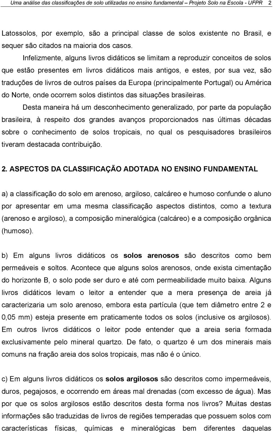 Infelizmente, alguns livros didáticos se limitam a reproduzir conceitos de solos que estão presentes em livros didáticos mais antigos, e estes, por sua vez, são traduções de livros de outros países