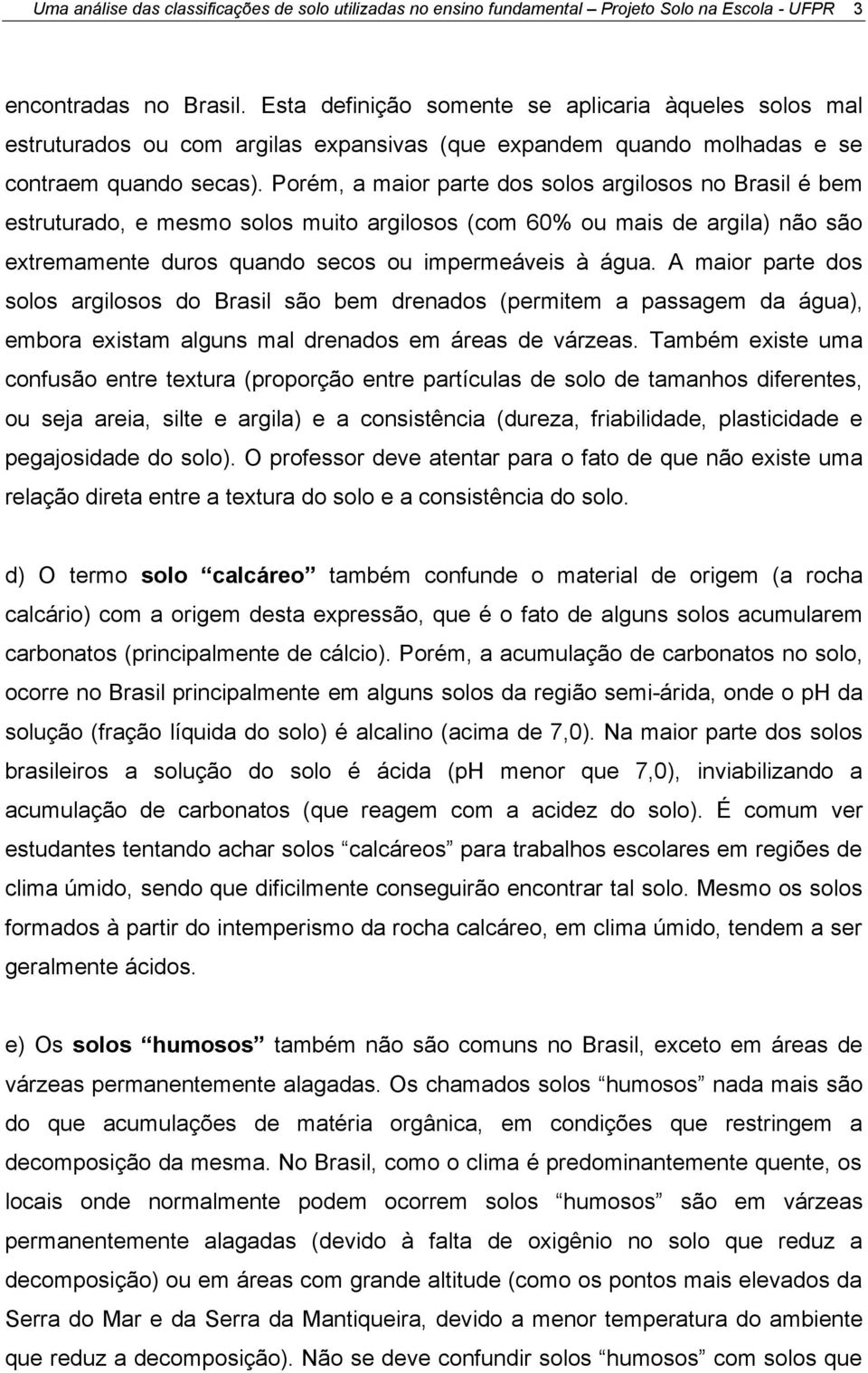 Porém, a maior parte dos solos argilosos no Brasil é bem estruturado, e mesmo solos muito argilosos (com 60% ou mais de argila) não são extremamente duros quando secos ou impermeáveis à água.