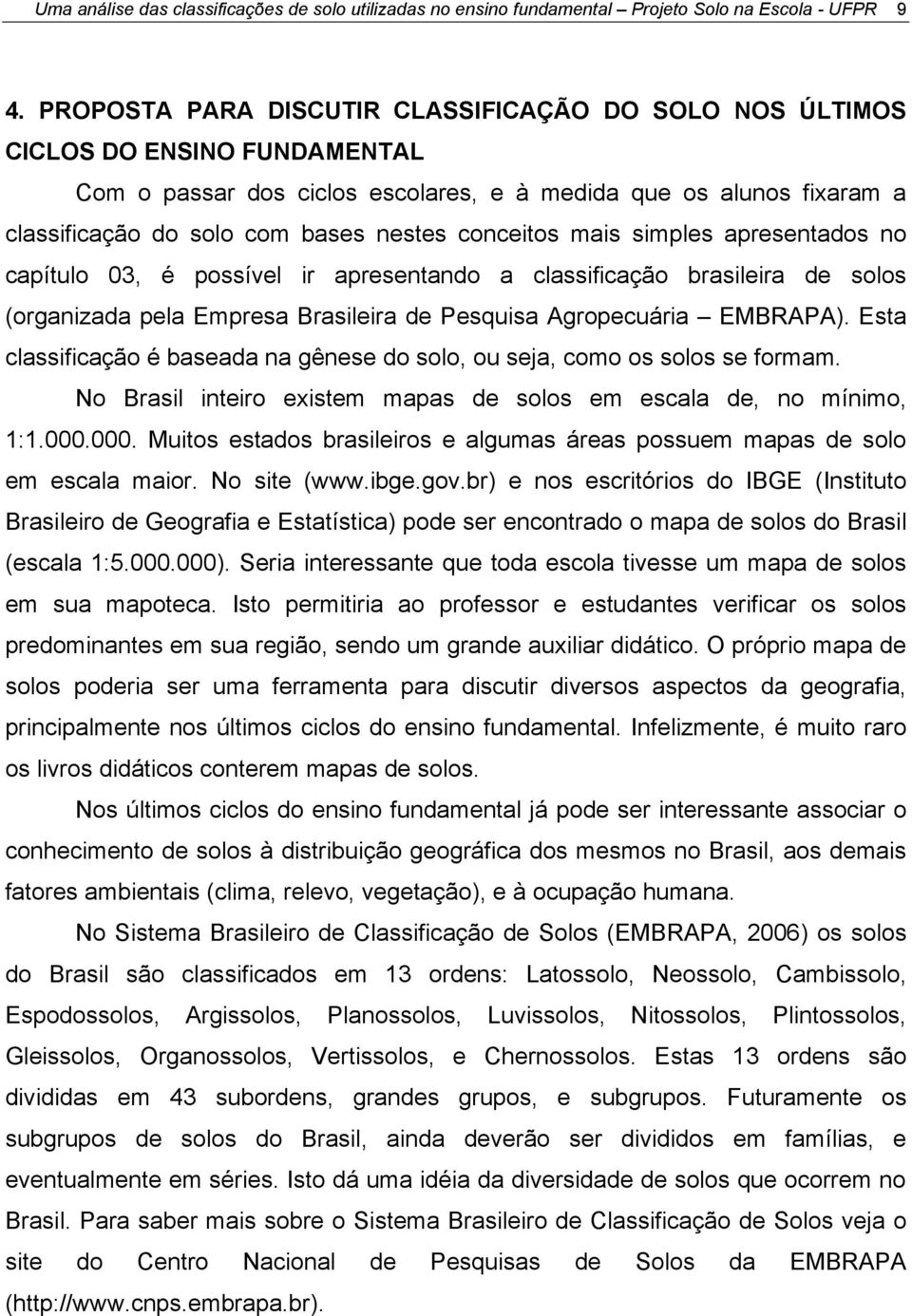 conceitos mais simples apresentados no capítulo 03, é possível ir apresentando a classificação brasileira de solos (organizada pela Empresa Brasileira de Pesquisa Agropecuária EMBRAPA).