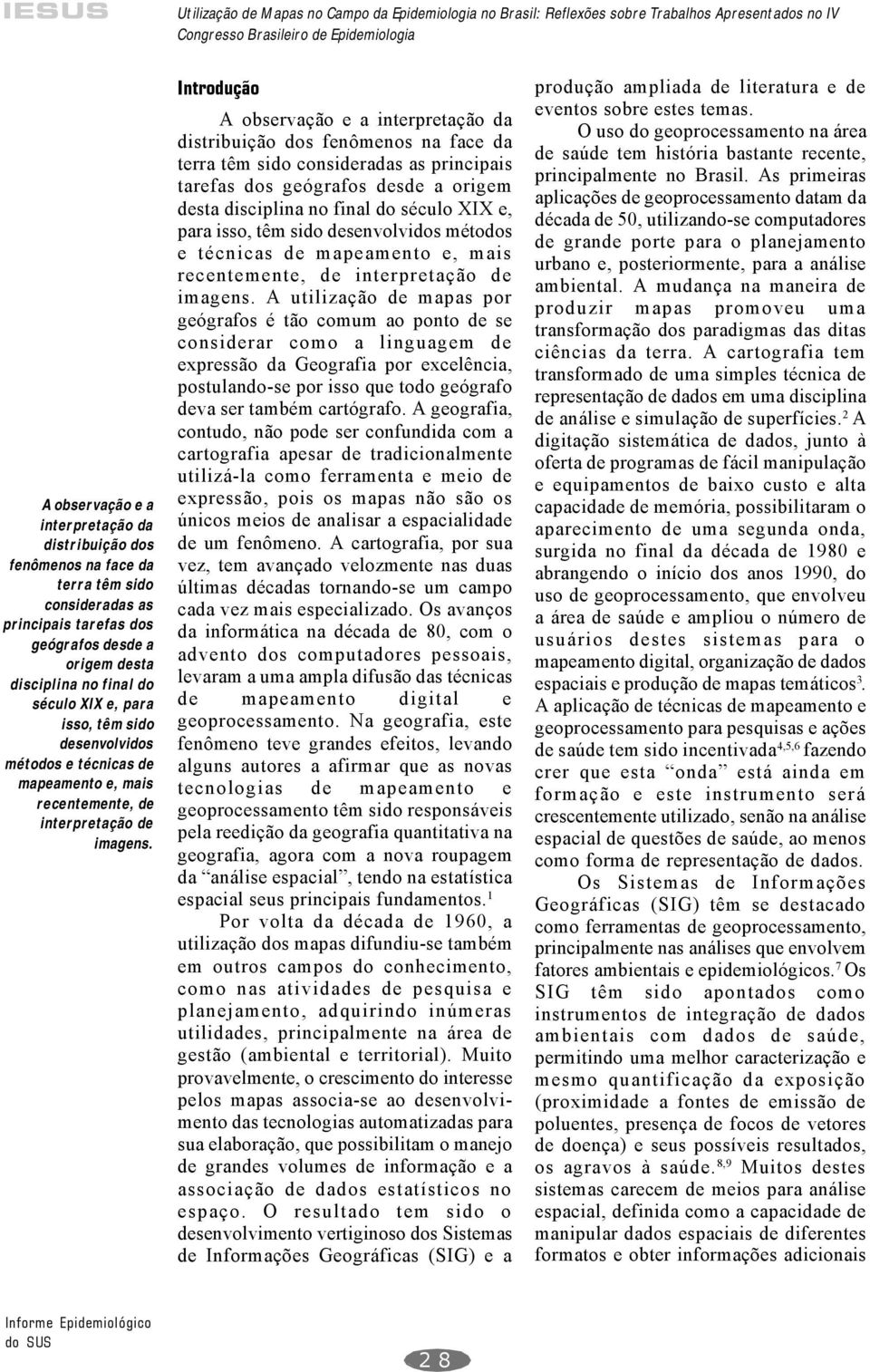 mapeamento e, mais recentemente, de interpretação de imagens. Introdução A observação e a interpretação da distribuição dos  mapeamento e, mais recentemente, de interpretação de imagens.