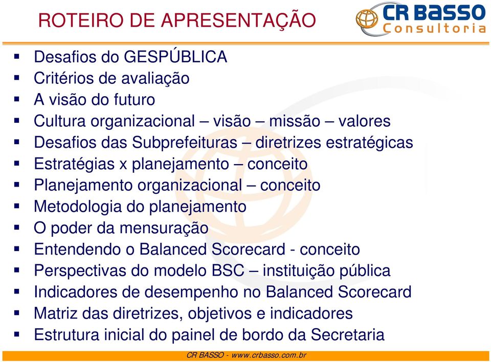 Metodologia do planejamento O poder da mensuração Entendendo o Balanced Scorecard - conceito Perspectivas do modelo BSC instituição