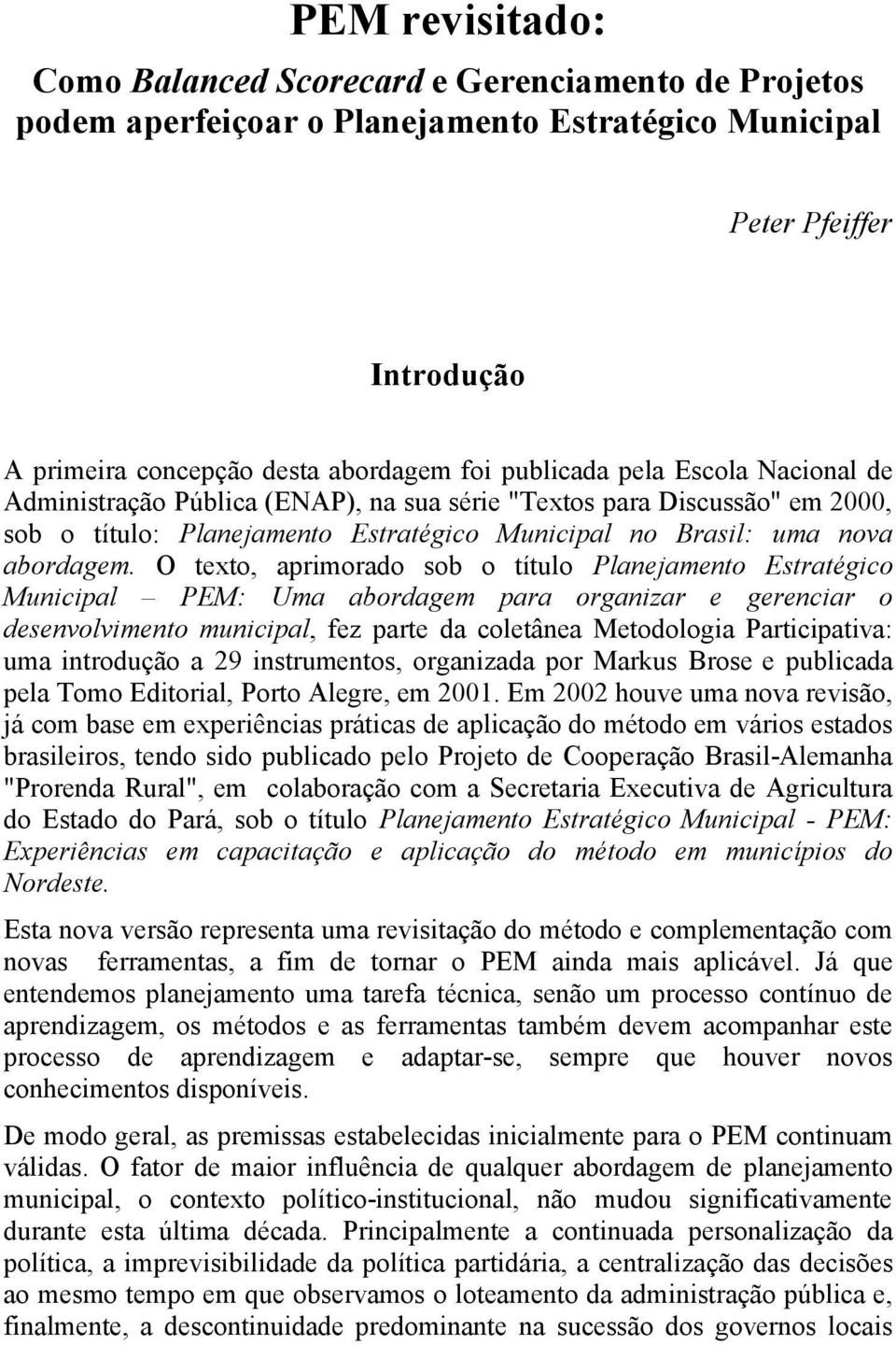 O texto, aprimorado sob o título Planejamento Estratégico Municipal PEM: Uma abordagem para organizar e gerenciar o desenvolvimento municipal, fez parte da coletânea Metodologia Participativa: uma