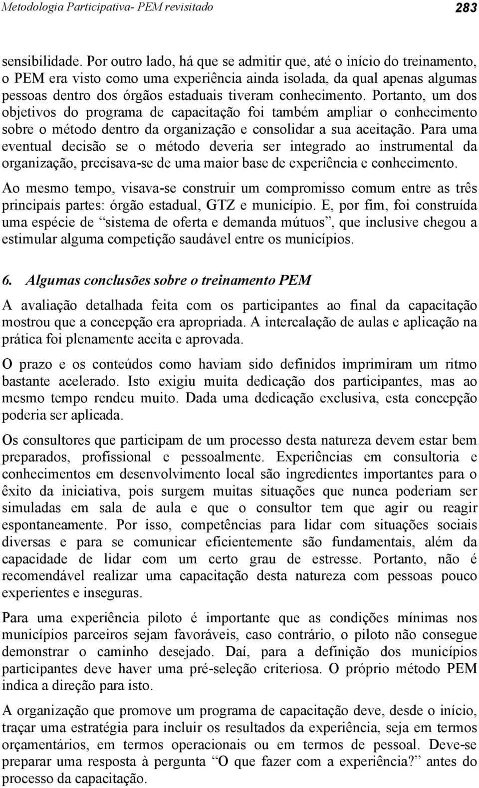 Portanto, um dos objetivos do programa de capacitação foi também ampliar o conhecimento sobre o método dentro da organização e consolidar a sua aceitação.