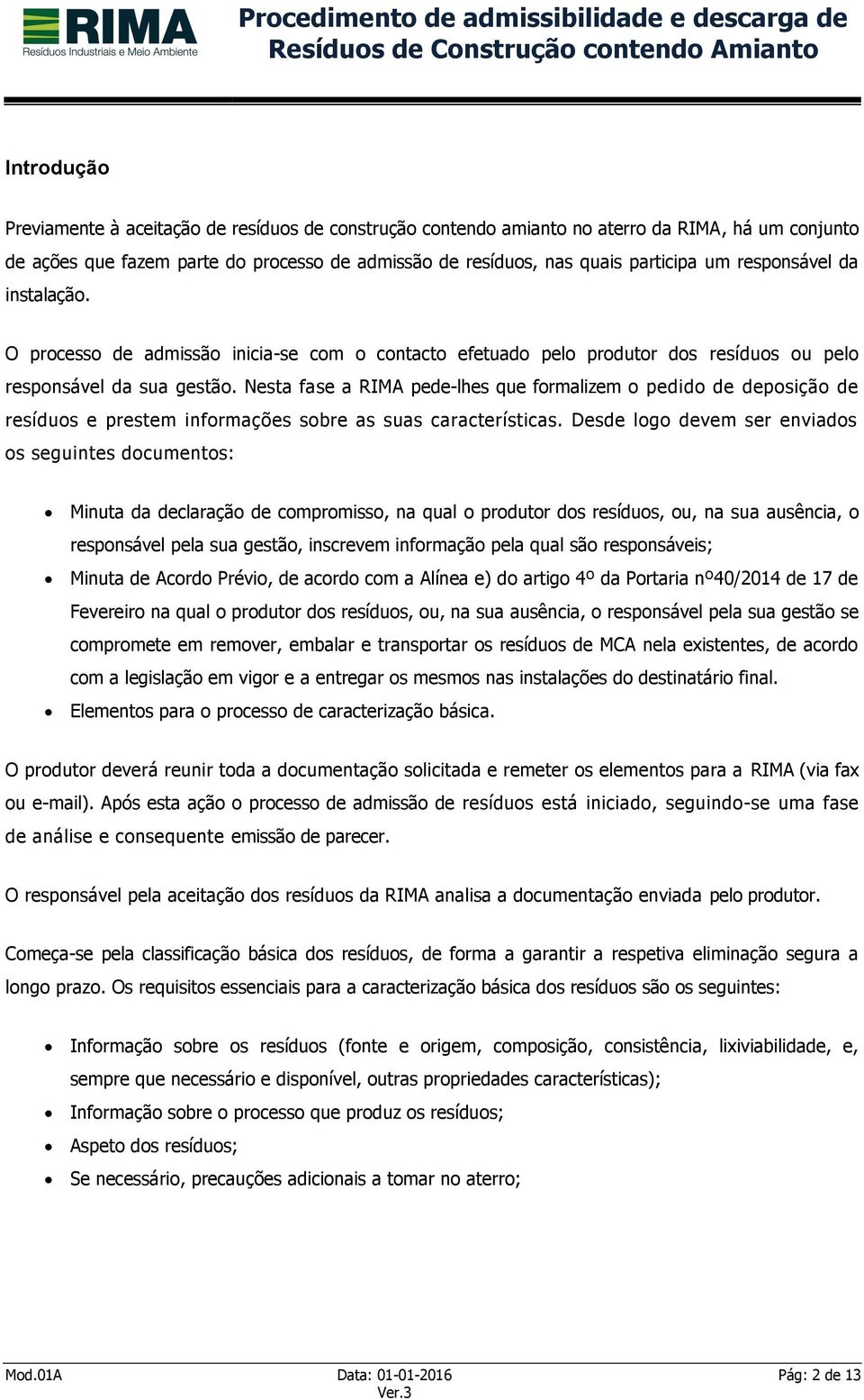 Nesta fase a RIMA pede-lhes que formalizem o pedido de deposição de resíduos e prestem informações sobre as suas características.