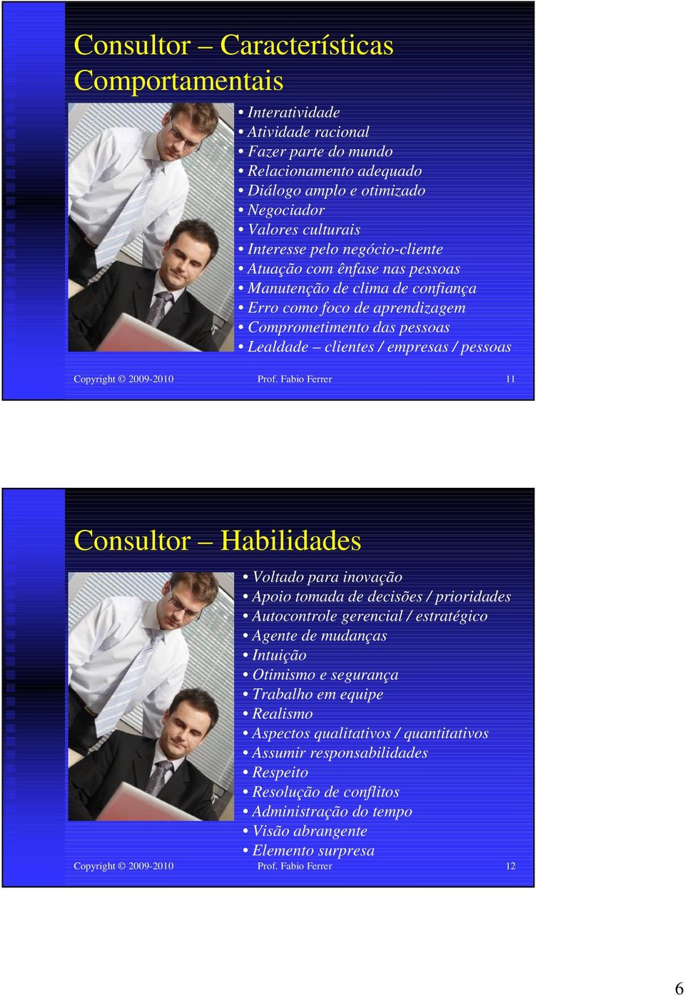 Prof. Fabio Ferrer 11 Consultor Habilidades Voltado para inovação Apoio tomada de decisões / prioridades Autocontrole gerencial / estratégico Agente de mudanças Intuição Otimismo e segurança Trabalho