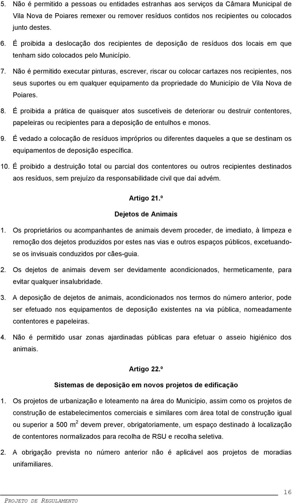 Não é permitido executar pinturas, escrever, riscar ou colocar cartazes nos recipientes, nos seus suportes ou em qualquer equipamento da propriedade do Município de Vila Nova de Poiares. 8.