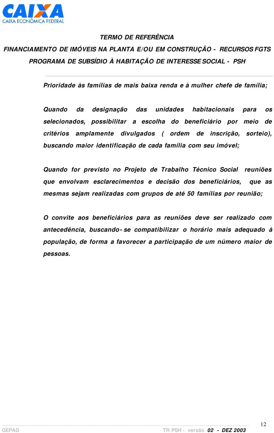 Técnico Social reuniões que envolvam esclarecimentos e decisão dos beneficiários, que as mesmas sejam realizadas com grupos de até 50 famílias por reunião; O convite aos beneficiários