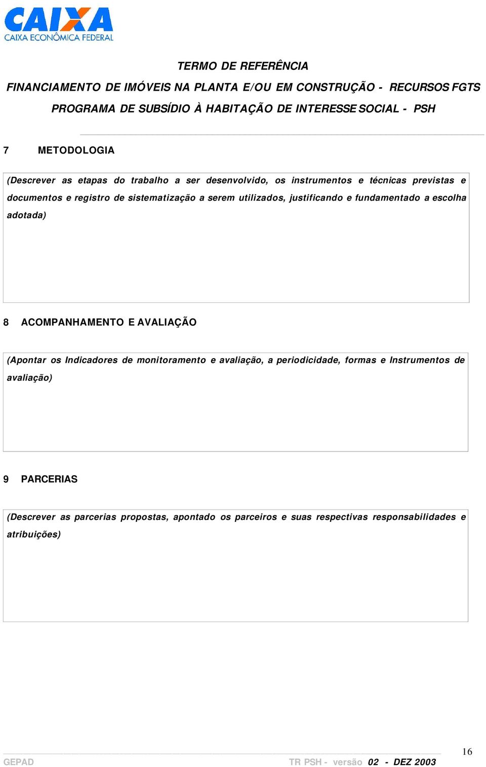 AVALIAÇÃO (Apontar os Indicadores de monitoramento e avaliação, a periodicidade, formas e Instrumentos de avaliação)