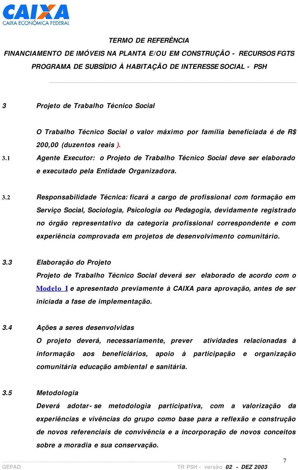 2 Responsabilidade Técnica: ficará a cargo de profissional com formação em Serviço Social, Sociologia, Psicologia ou Pedagogia, devidamente registrado no órgão representativo da categoria