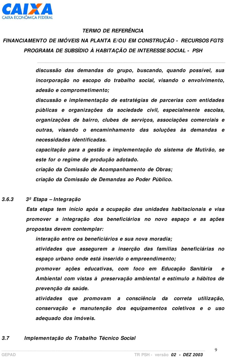 soluções às demandas e necessidades identificadas. capacitação para a gestão e implementação do sistema de Mutirão, se este for o regime de produção adotado.