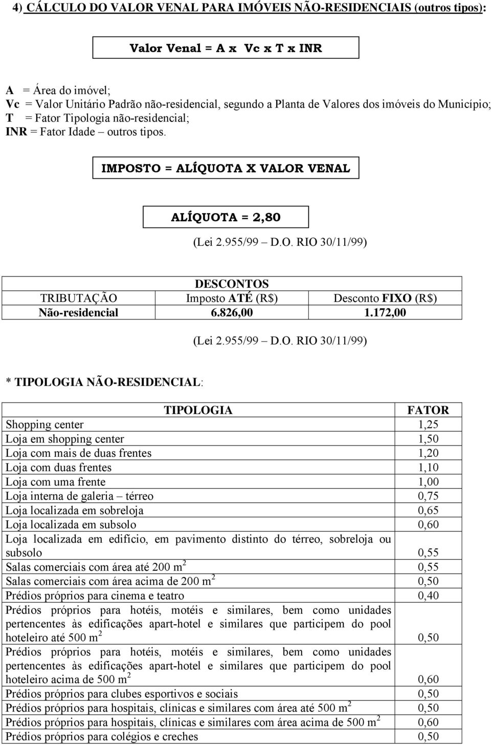 IMPOSTO = ALÍQUOTA X VALOR VENAL ALÍQUOTA = 2,80 DESCONTOS TRIBUTAÇÃO Imposto ATÉ (R$) Desconto FIXO (R$) Não-residencial 6.826,00 1.