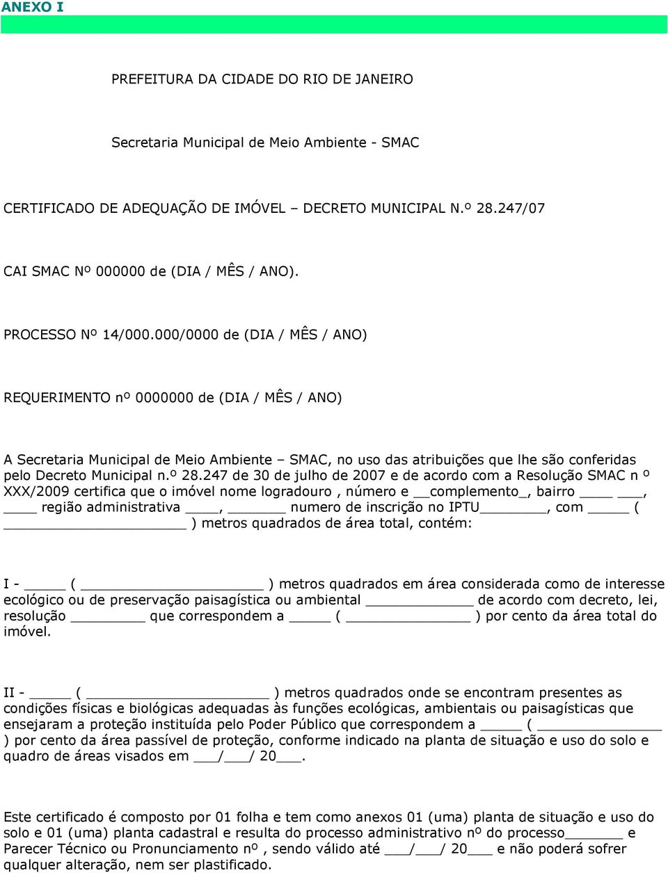 000/0000 de (DIA / MÊS / ANO) REQUERIMENTO nº 0000000 de (DIA / MÊS / ANO) A Secretaria Municipal de Meio Ambiente SMAC, no uso das atribuições que lhe são conferidas pelo Decreto Municipal n.º 28.